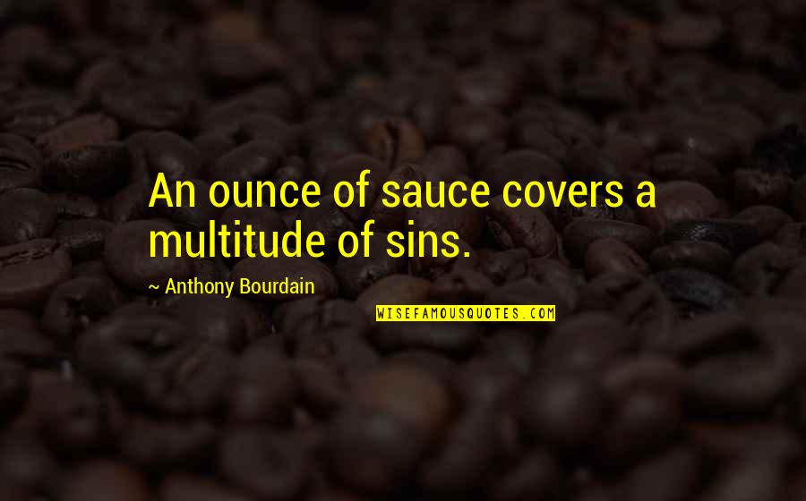 Lado Savages Quotes By Anthony Bourdain: An ounce of sauce covers a multitude of
