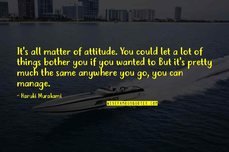 Ladoke Akintola Quotes By Haruki Murakami: It's all matter of attitude. You could let