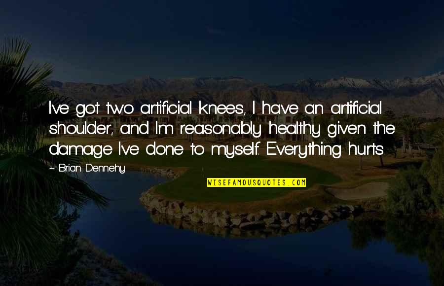 Ladolescence Et Ses Quotes By Brian Dennehy: I've got two artificial knees, I have an Ladolescence Et Ses Quotes By Brian Dennehy: I've got two artificial knees, I have an