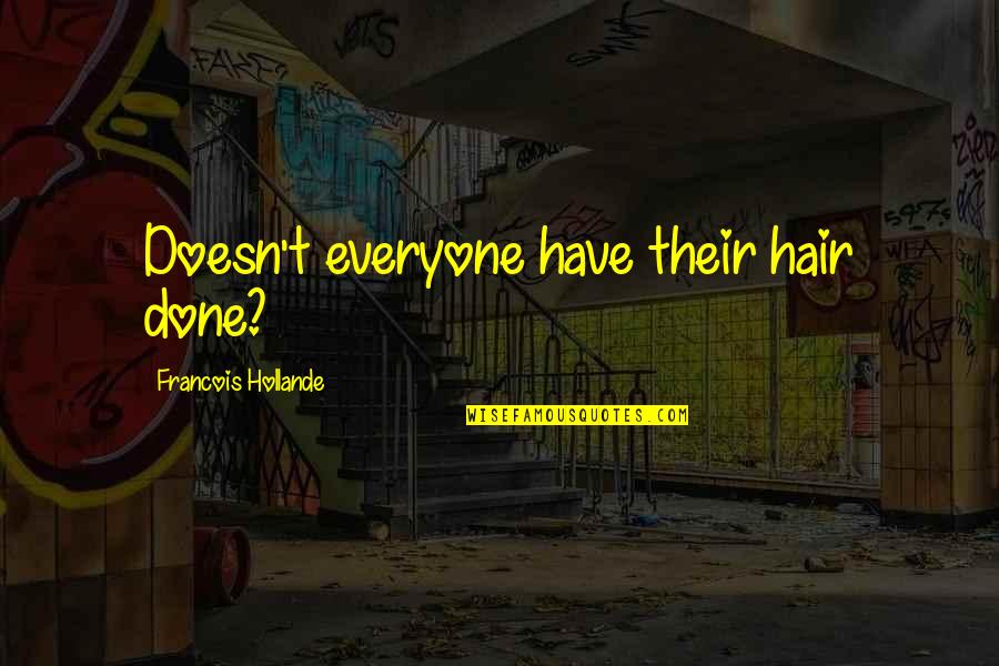 Ladolescence Et Ses Quotes By Francois Hollande: Doesn't everyone have their hair done? Ladolescence Et Ses Quotes By Francois Hollande: Doesn't everyone have their hair done?