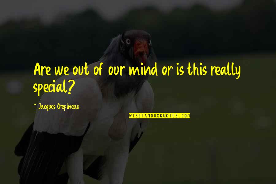 Ladolescence Production Quotes By Jacques Crepineau: Are we out of our mind or is Ladolescence Production Quotes By Jacques Crepineau: Are we out of our mind or is
