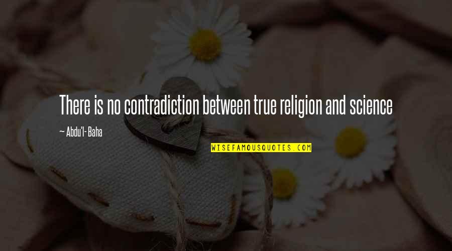 L'adolescence Quotes By Abdu'l- Baha: There is no contradiction between true religion and