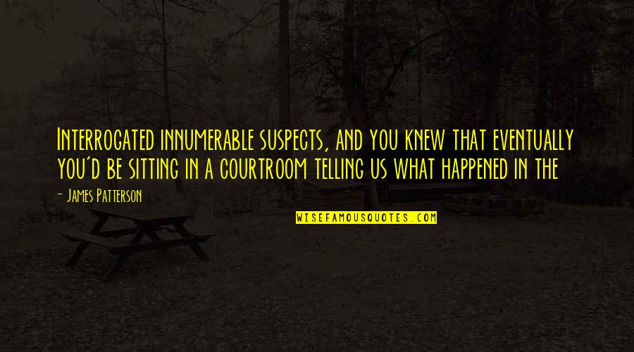 Ladolescence Texte Quotes By James Patterson: Interrogated innumerable suspects, and you knew that eventually Ladolescence Texte Quotes By James Patterson: Interrogated innumerable suspects, and you knew that eventually