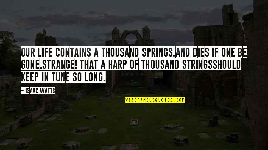 Ladonte Shaquille Quotes By Isaac Watts: Our life contains a thousand springs,And dies if