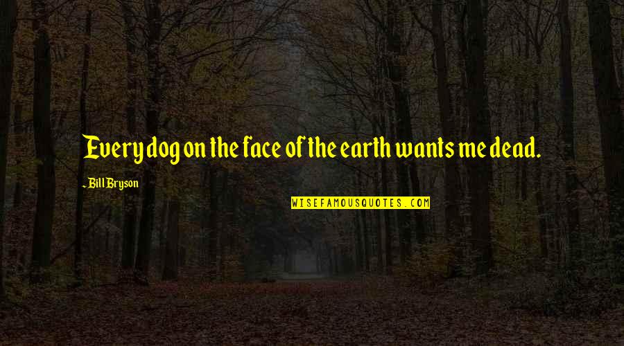 Ladora Quotes By Bill Bryson: Every dog on the face of the earth Ladora Quotes By Bill Bryson: Every dog on the face of the earth
