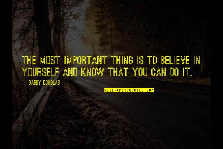 Ladoris Baugh Quotes By Gabby Douglas: The most important thing is to believe in