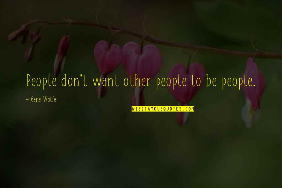 Ladoris Galbert Quotes By Gene Wolfe: People don't want other people to be people. Ladoris Galbert Quotes By Gene Wolfe: People don't want other people to be people.
