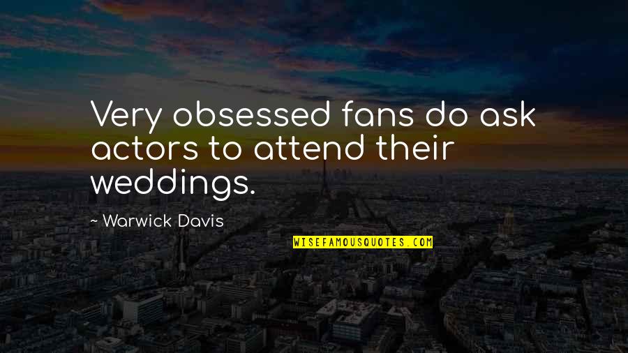 Ladoris Galbert Quotes By Warwick Davis: Very obsessed fans do ask actors to attend Ladoris Galbert Quotes By Warwick Davis: Very obsessed fans do ask actors to attend