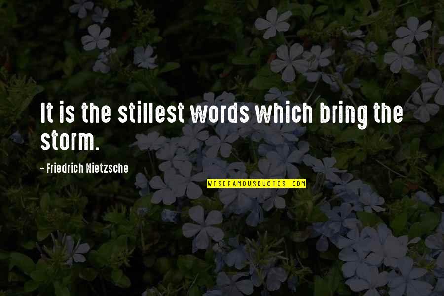 Lados Adyacentes Quotes By Friedrich Nietzsche: It is the stillest words which bring the Lados Adyacentes Quotes By Friedrich Nietzsche: It is the stillest words which bring the