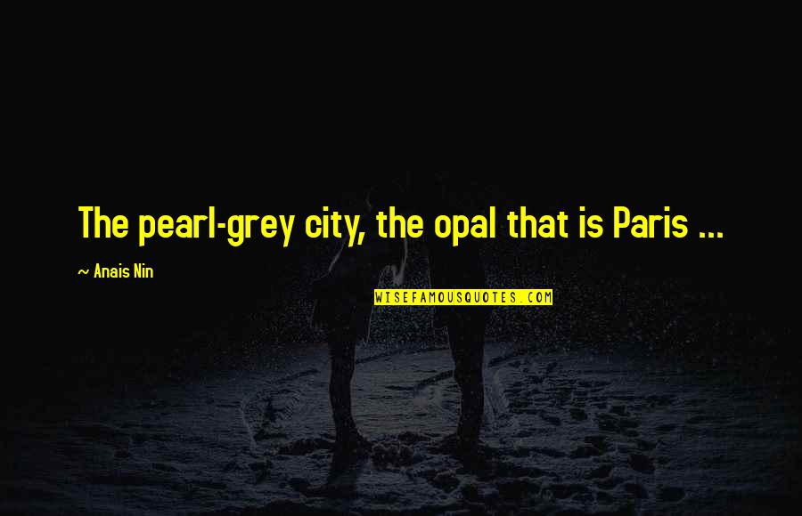 Lados De Un Quotes By Anais Nin: The pearl-grey city, the opal that is Paris Lados De Un Quotes By Anais Nin: The pearl-grey city, the opal that is Paris