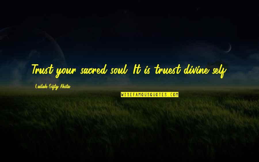 Ladr Quotes By Lailah Gifty Akita: Trust your sacred-soul. It is truest divine self. Ladr Quotes By Lailah Gifty Akita: Trust your sacred-soul. It is truest divine self.