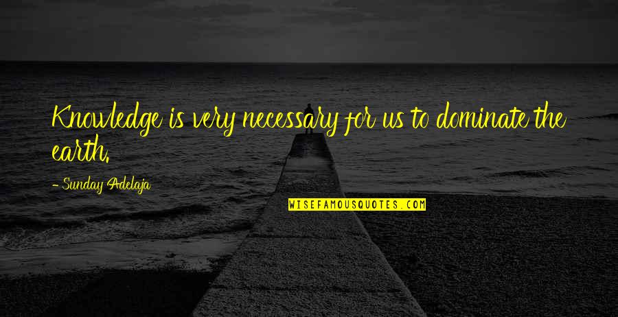 Ladr Quotes By Sunday Adelaja: Knowledge is very necessary for us to dominate Ladr Quotes By Sunday Adelaja: Knowledge is very necessary for us to dominate