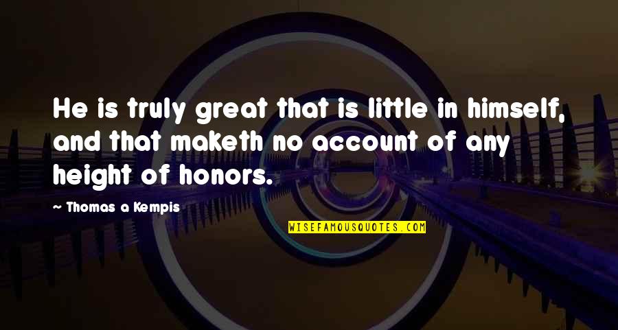 Ladr Quotes By Thomas A Kempis: He is truly great that is little in Ladr Quotes By Thomas A Kempis: He is truly great that is little in