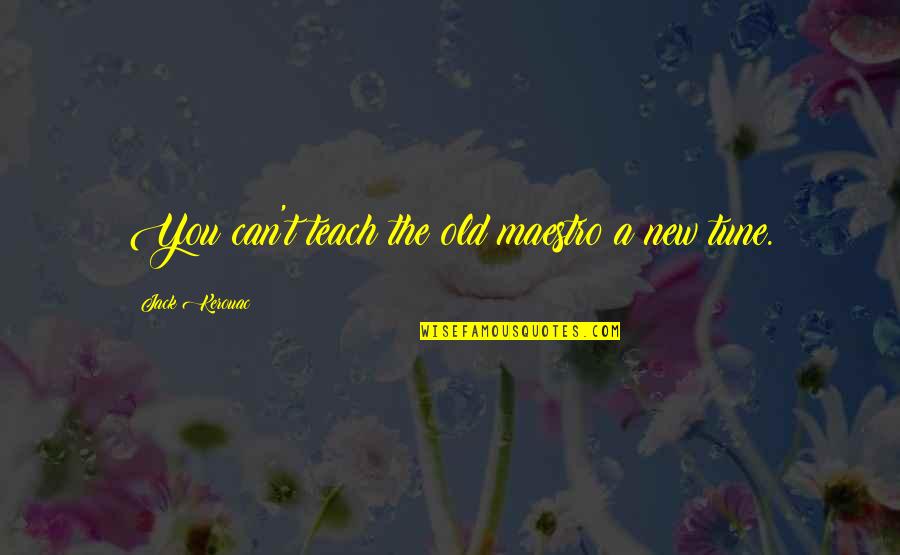 Ladran Quotes By Jack Kerouac: You can't teach the old maestro a new