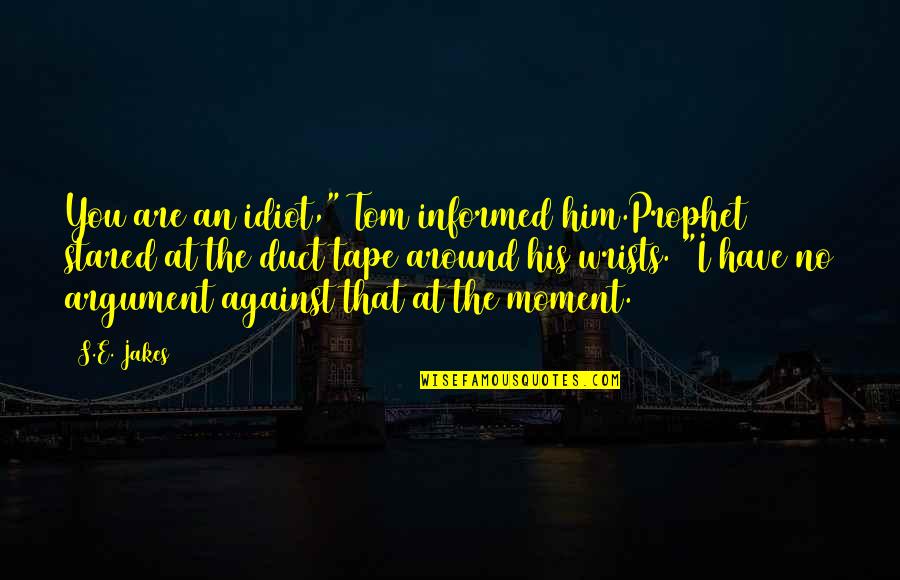 Ladran Quotes By S.E. Jakes: You are an idiot," Tom informed him.Prophet stared