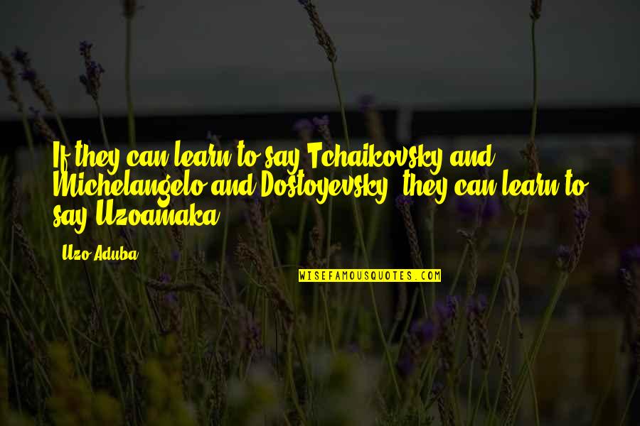 Ladrando En Quotes By Uzo Aduba: If they can learn to say Tchaikovsky and Ladrando En Quotes By Uzo Aduba: If they can learn to say Tchaikovsky and