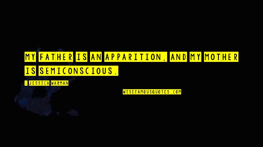 Ladrando Los Perros Quotes By Jessica Warman: My father is an apparition, and my mother Ladrando Los Perros Quotes By Jessica Warman: My father is an apparition, and my mother