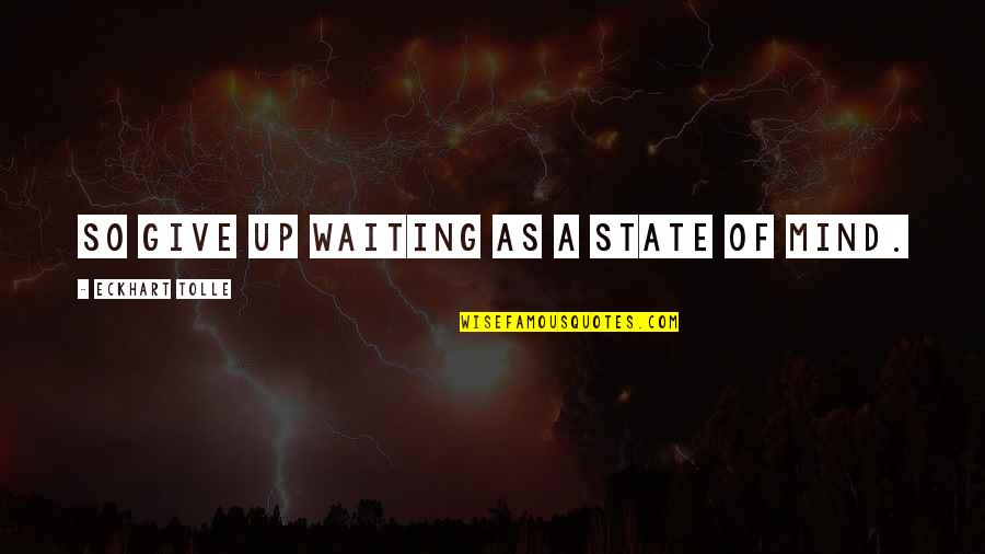 Ladrew Auto Quotes By Eckhart Tolle: So give up waiting as a state of