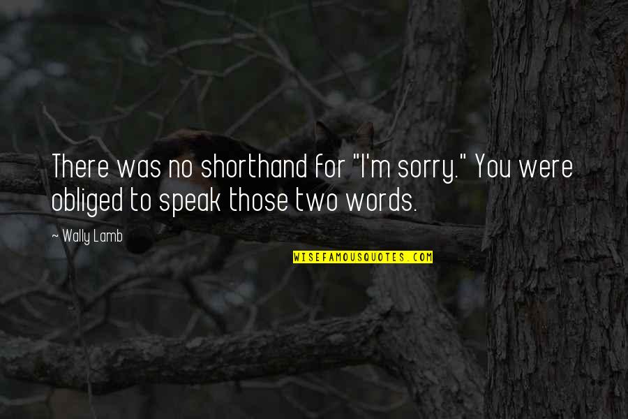 Ladridos De Chihuahua Quotes By Wally Lamb: There was no shorthand for "I'm sorry." You