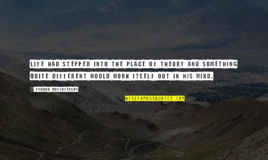 Ladridos Quotes By Fyodor Dostoyevsky: Life had stepped into the place of theory Ladridos Quotes By Fyodor Dostoyevsky: Life had stepped into the place of theory