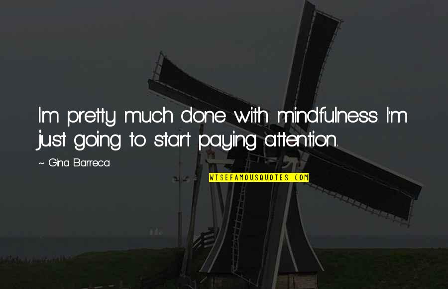 Ladridos Quotes By Gina Barreca: I'm pretty much done with mindfulness. I'm just