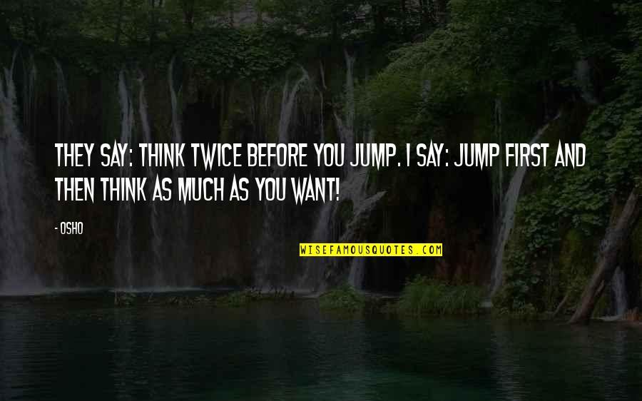 Ladridos Quotes By Osho: They say: Think twice before you jump. I