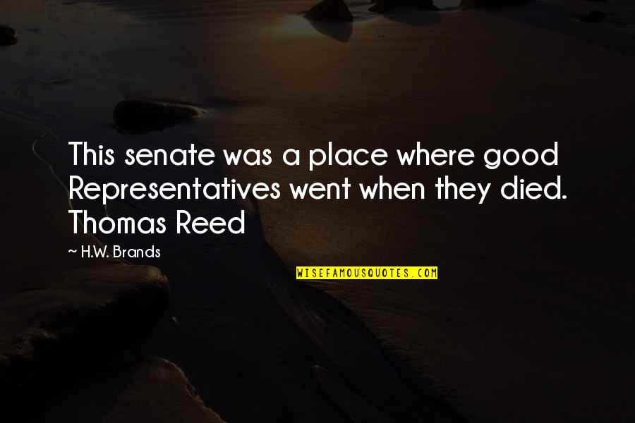 Ladrillo Blanco Quotes By H.W. Brands: This senate was a place where good Representatives