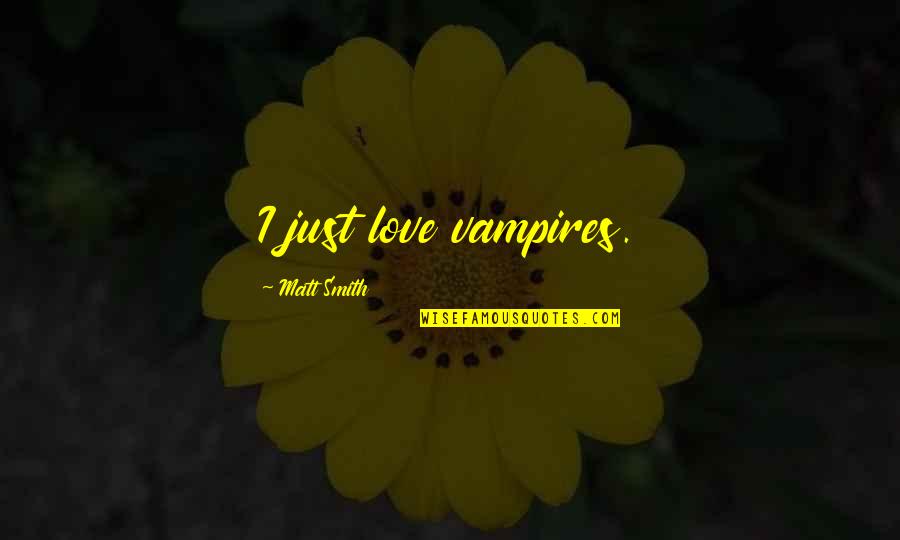 Ladrillo Refractario Quotes By Matt Smith: I just love vampires. Ladrillo Refractario Quotes By Matt Smith: I just love vampires.