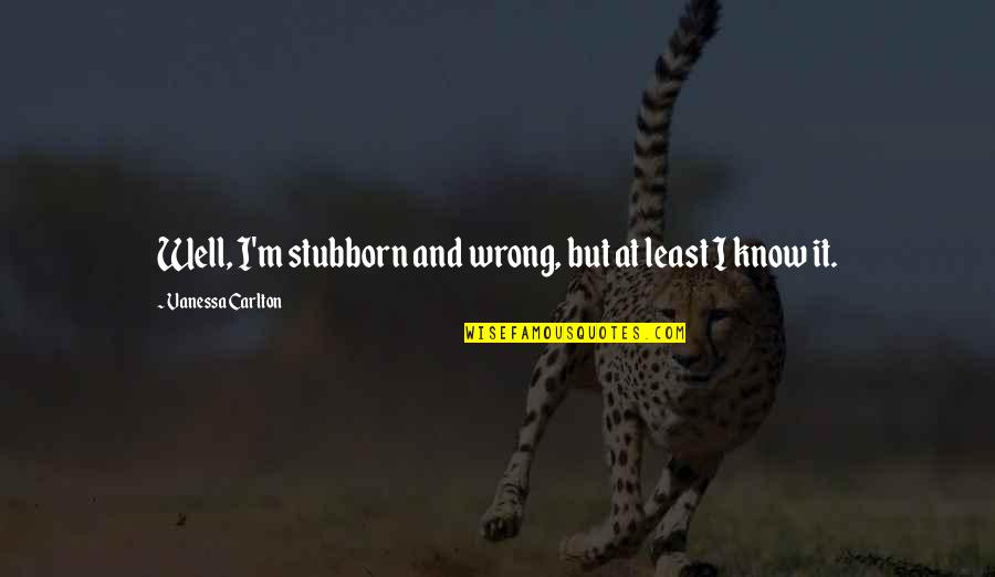 Ladrillos Ecologicos Quotes By Vanessa Carlton: Well, I'm stubborn and wrong, but at least