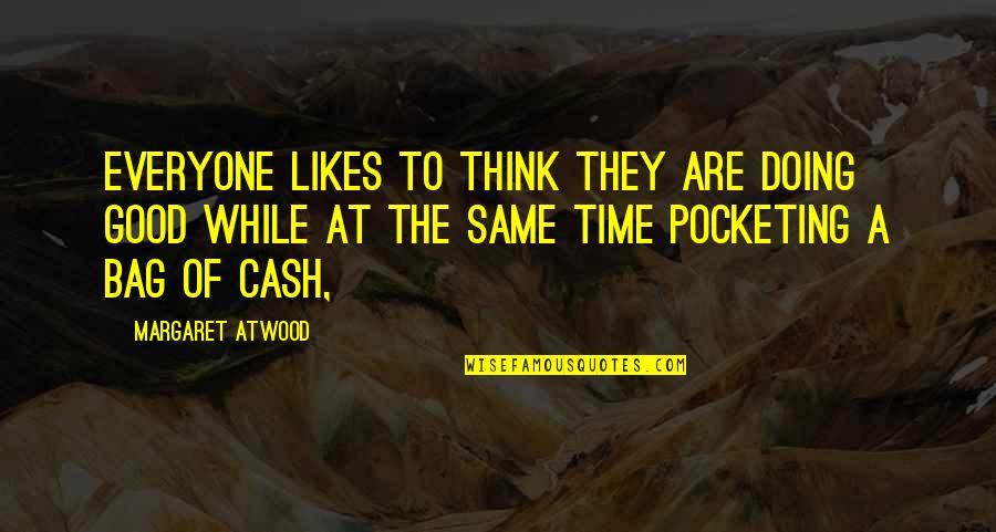 Ladrillos Para Quotes By Margaret Atwood: Everyone likes to think they are doing good Ladrillos Para Quotes By Margaret Atwood: Everyone likes to think they are doing good