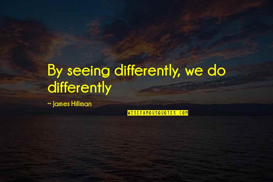 Ladron En Quotes By James Hillman: By seeing differently, we do differently Ladron En Quotes By James Hillman: By seeing differently, we do differently