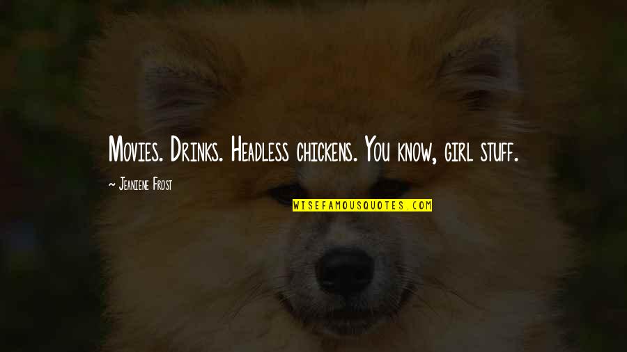 Ladrona De Identidades Quotes By Jeaniene Frost: Movies. Drinks. Headless chickens. You know, girl stuff. Ladrona De Identidades Quotes By Jeaniene Frost: Movies. Drinks. Headless chickens. You know, girl stuff.