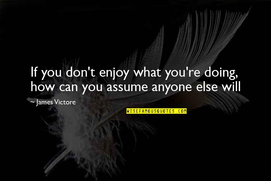 Ladrones Movie Quotes By James Victore: If you don't enjoy what you're doing, how