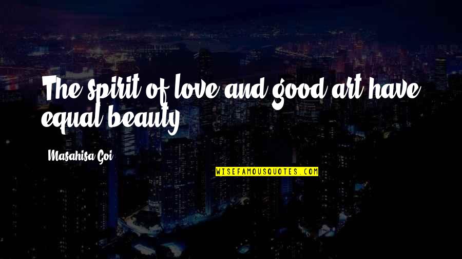 Ladrones Movie Quotes By Masahisa Goi: The spirit of love and good art have Ladrones Movie Quotes By Masahisa Goi: The spirit of love and good art have