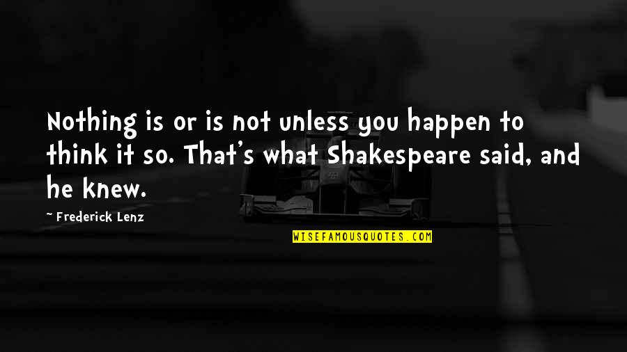 Ladrones Mueren Quotes By Frederick Lenz: Nothing is or is not unless you happen Ladrones Mueren Quotes By Frederick Lenz: Nothing is or is not unless you happen