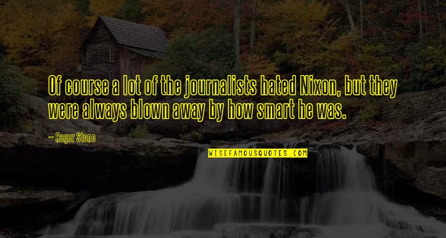 Ladrones Mueren Quotes By Roger Stone: Of course a lot of the journalists hated