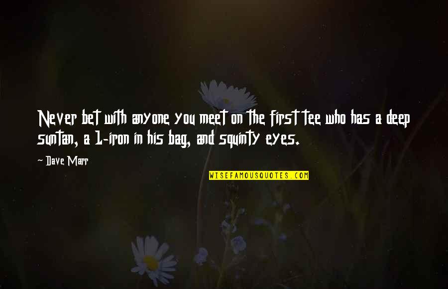 Ladros Vs Asta Quotes By Dave Marr: Never bet with anyone you meet on the Ladros Vs Asta Quotes By Dave Marr: Never bet with anyone you meet on the