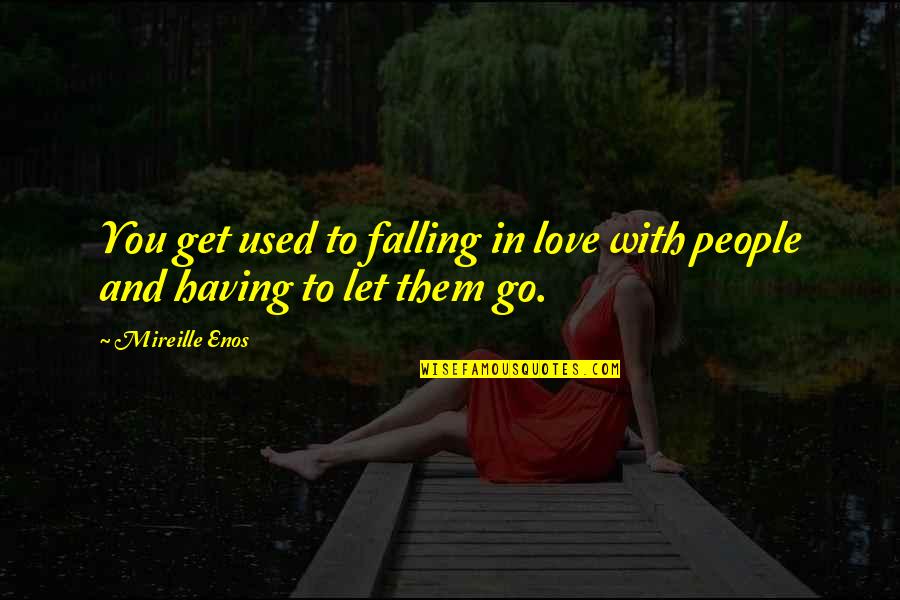 Lads To Leaders Quotes By Mireille Enos: You get used to falling in love with