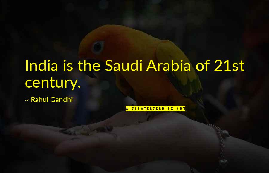 Lads To Leaders Quotes By Rahul Gandhi: India is the Saudi Arabia of 21st century. Lads To Leaders Quotes By Rahul Gandhi: India is the Saudi Arabia of 21st century.