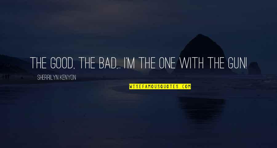 Lads To Leaders Quotes By Sherrilyn Kenyon: The Good, The Bad,.. I'm the one with Lads To Leaders Quotes By Sherrilyn Kenyon: The Good, The Bad,.. I'm the one with