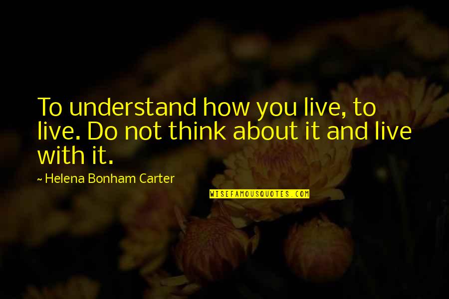 Ladwig Baseball Quotes By Helena Bonham Carter: To understand how you live, to live. Do