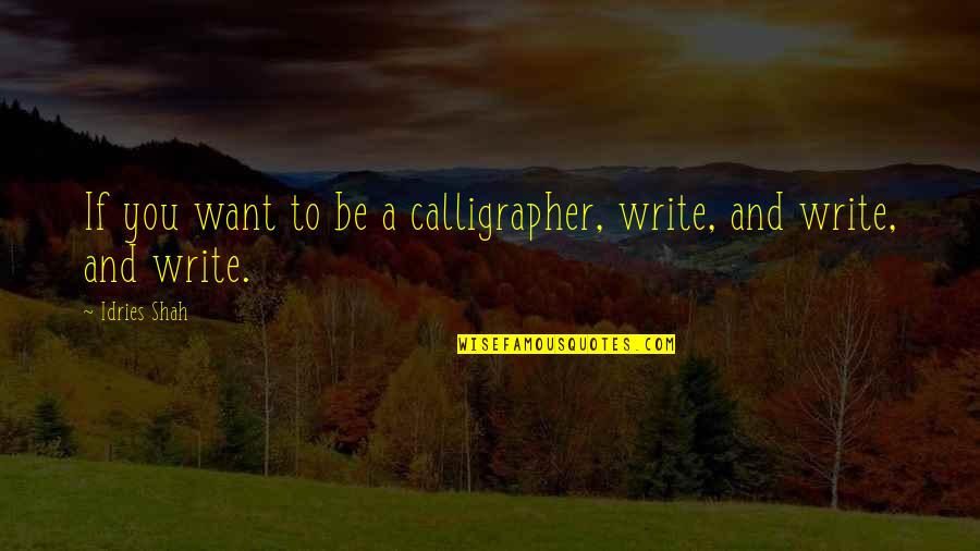 Lady And Gentrification Quotes By Idries Shah: If you want to be a calligrapher, write,