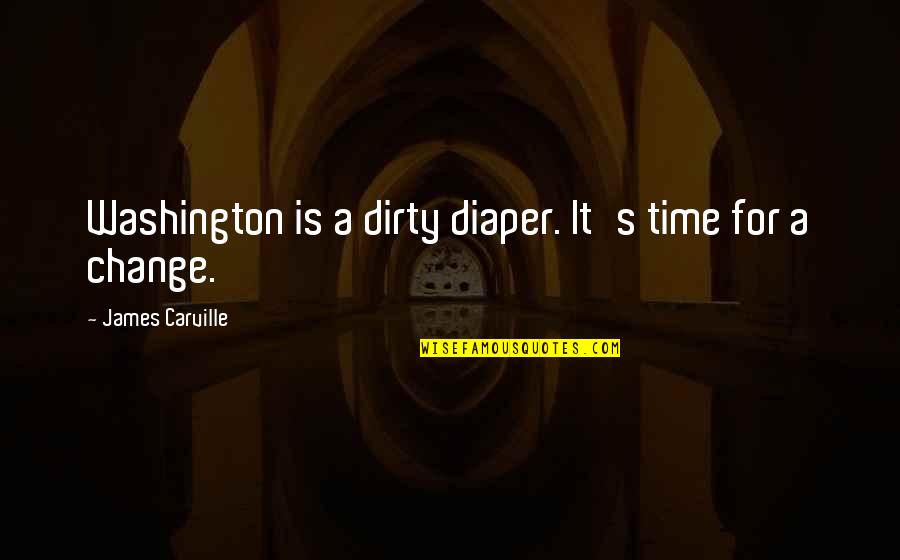 Lady And Peebles Quotes By James Carville: Washington is a dirty diaper. It's time for Lady And Peebles Quotes By James Carville: Washington is a dirty diaper. It's time for