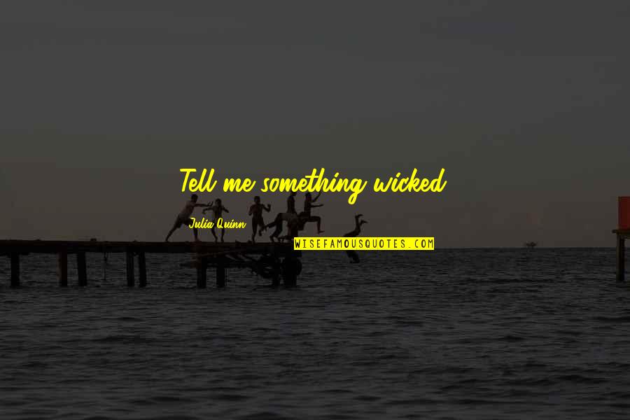 Lady And Peebles Quotes By Julia Quinn: Tell me something wicked. Lady And Peebles Quotes By Julia Quinn: Tell me something wicked.
