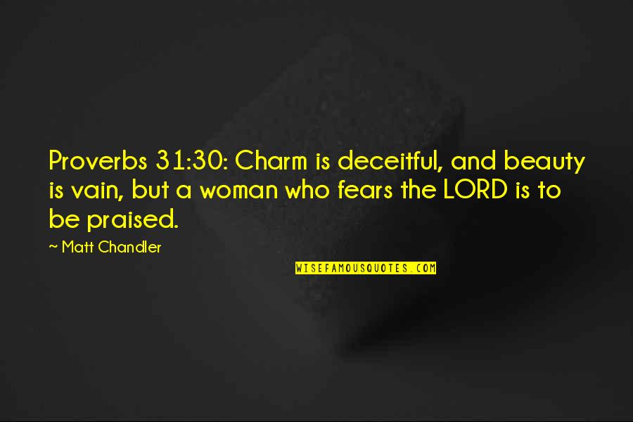 Lady And Peebles Quotes By Matt Chandler: Proverbs 31:30: Charm is deceitful, and beauty is Lady And Peebles Quotes By Matt Chandler: Proverbs 31:30: Charm is deceitful, and beauty is