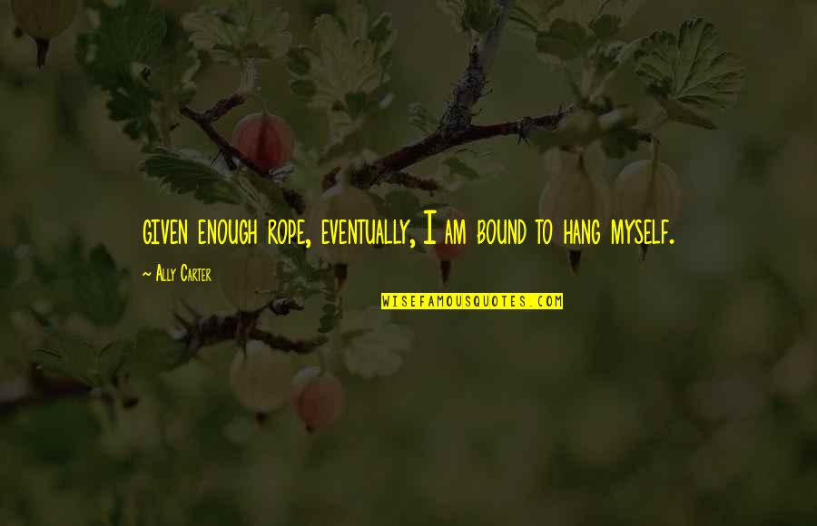 Lady Capulet And Juliet Quotes By Ally Carter: given enough rope, eventually, I am bound to