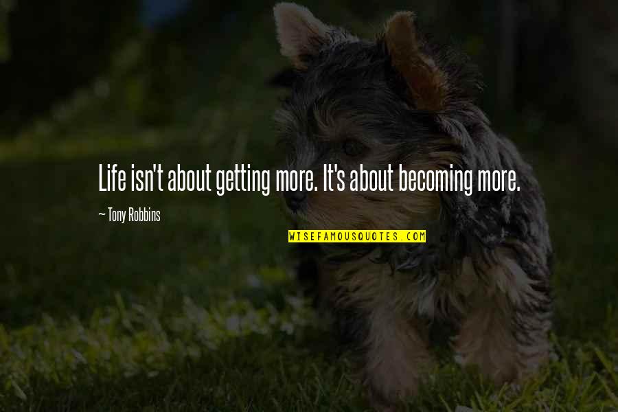 Lady Capulet And Juliet Quotes By Tony Robbins: Life isn't about getting more. It's about becoming
