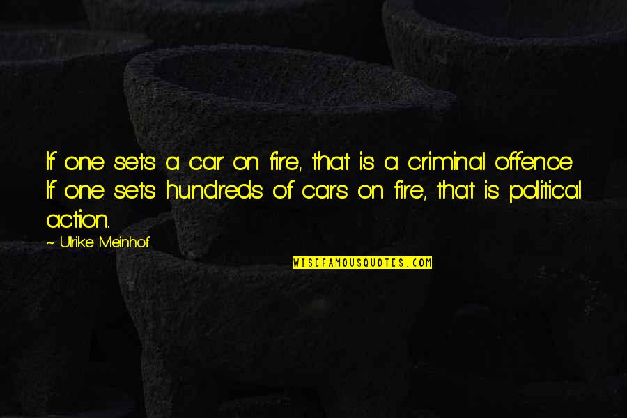 Lady Capulet And Juliet Quotes By Ulrike Meinhof: If one sets a car on fire, that