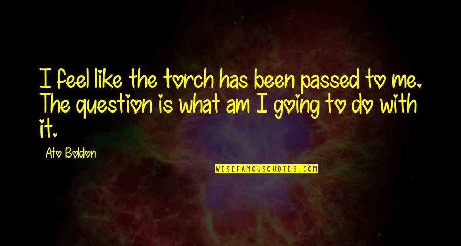 Lady Capulet In Romeo And Juliet Quotes By Ato Boldon: I feel like the torch has been passed Lady Capulet In Romeo And Juliet Quotes By Ato Boldon: I feel like the torch has been passed