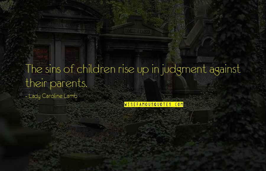 Lady Caroline Lamb Quotes By Lady Caroline Lamb: The sins of children rise up in judgment